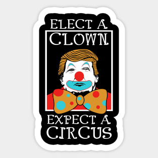 Anti Trump Elect A Clown Expect A Circus Sticker